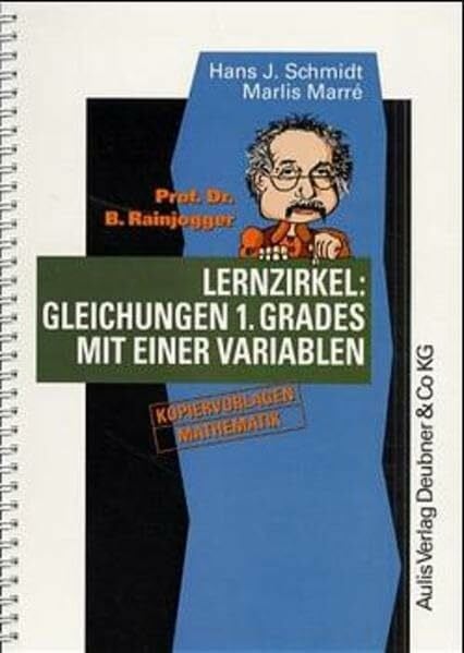 Schmidt, Hans J Kopiervorlagen Mathematik / Prof. Dr. B. Rainjogger Lernzirkel: Gleichungen 1. Grades mit einer Variablen: Kopiervorlagen Mathematik. Stoffgebiet d. Klasse 8, Sekundarstufe I.