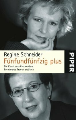 Schneider, Regine Fünfundfünfzig plus: Die Kunst des Älterwerdens (Piper Taschenbuch, Band 24918)