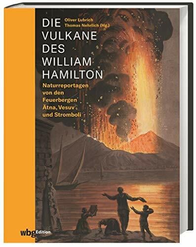 Nehrlich, Thomas Die Vulkane des William Hamilton: Naturreportagen von den Feuerbergen Ätna und Vesuv