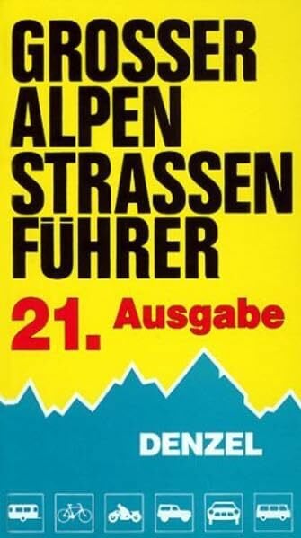Denzel, Harald Grosser Alpenstrassenführer: Die anfahrbaren Hochpunkte der Alpen und die kuriosesten Gebirgsstrecken zwischen Wien und Marseille für sportlich-touristisch eingestellte Auto- und Zweiradfahrer