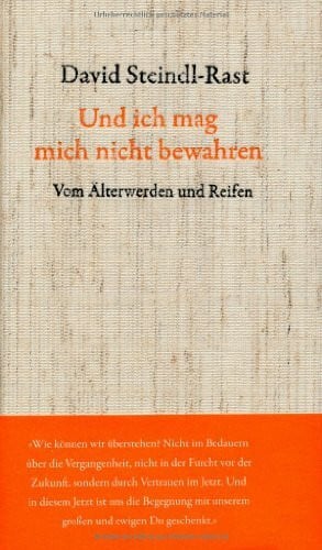 Steindl-Rast, David Und ich mag mich nicht bewahren: Vom Älterwerden und Reifen. Mit Gedichten von Rainer Maria Rilke und Josef von Eichendorff. Das stilvolle Geschenkbuch, gebunden in echtes Naturleinen