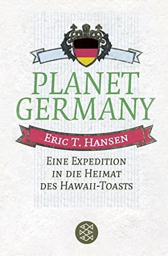 Hansen, Eric T. Planet Germany. Eine Expedition in die Heimat des Hawaii-Toasts