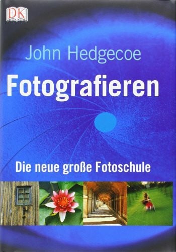 Hedgecoe, John Fotografieren: Die neue große Fotoschule