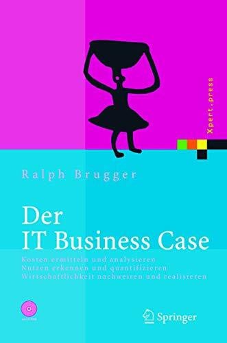 Brugger, Ralf Der IT Business Case: Kosten erfassen und analysieren - Nutzen erkennen und quantifizieren - Wirtschaftlichkeit nachweisen und realisieren (Xpert.press)