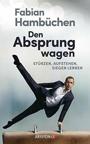 Hambüchen, Fabian Den Absprung wagen: Stürzen, aufstehen, siegen lernen