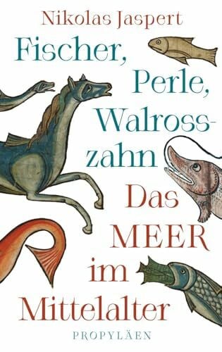 Jaspert, Nikolas Fischer, Perle, Walrosszahn – Das Meer im Mittelalter: Ein neuer Blick auf das Mittelalter