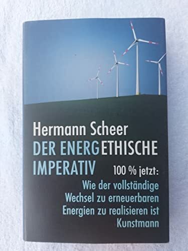 Scheer, Hermann Der energethische Imperativ: 100 Prozent jetzt: Wie der vollständige Wechsel zu erneuerbaren Energien zu realisieren ist