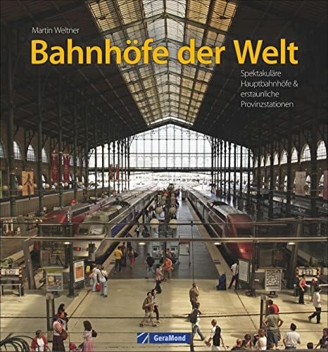 Weltner, Martin Bahnhöfe der Welt. Von den spektakulärsten Hauptbahnhöfen der Metropolen bis zu den erstaunlichsten Provinzstationen. Eine Bildreise durch die Zeiten ... Hauptbahnhöfe & erstaunliche Provinzstationen