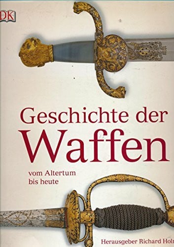 Holmes, Richard Geschichte der Waffen vom Altertum bis heute