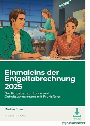 Stier, Markus Einmaleins der Entgeltabrechnung 2025: Der Ratgeber zur Lohn- und Gehaltsabrechnung mit Praxisfällen