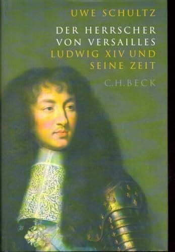 Schultz, Uwe Der Herrscher von Versailles: Ludwig XIV und seine Zeit