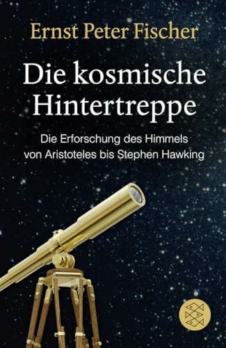 Fischer, Ernst Peter Die kosmische Hintertreppe: Die Erforschung des Himmels von Aristoteles bis Stephen Hawking