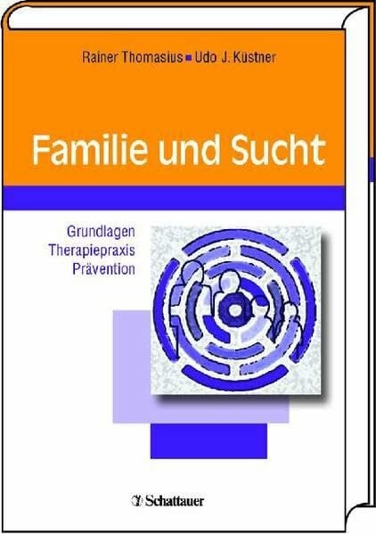 Thomasius, Rainer Familie und Sucht: Grundlagen - Therapiepraxis - Prävention