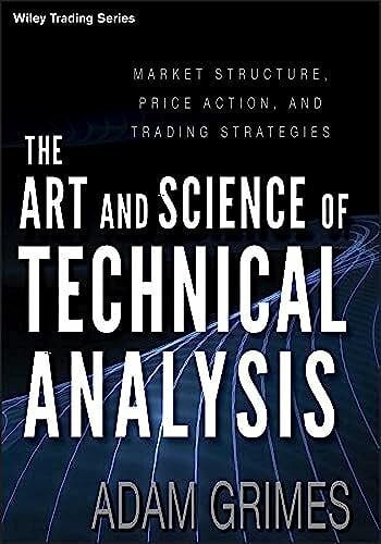 Grimes, Adam The Art and Science of Technical Analysis: Market Structure, Price Action, and Trading Strategies (Wiley Trading, Band 544)