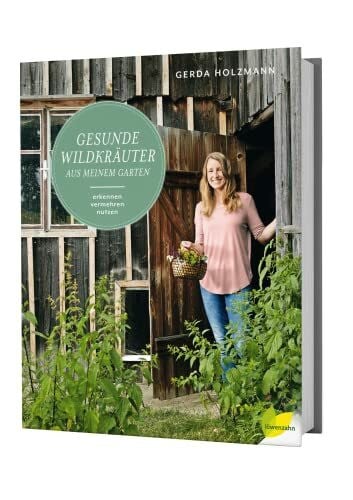 Gerda Holzmann Gesunde Wildkräuter aus meinem Garten: Erkennen. Vermehren. Nutzen