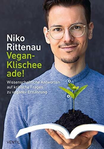 Niko Rittenau Vegan-Klischee ade!: Wissenschaftliche Antworten auf kritische Fragen zu veganer Ernährung (Edition Kochen ohne Knochen)