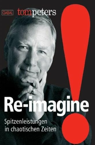 Peters, Tom Re-imagine: Spitzenleistungen in chaotischen Zeiten