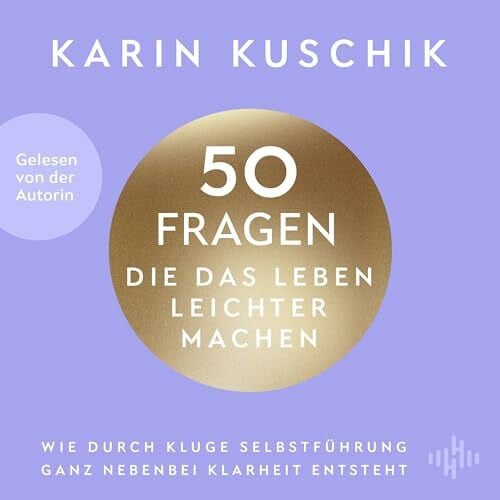 Kuschik, Karin 50 Fragen, die das Leben leichter machen: Wie durch kluge Selbstführung ganz nebenbei Klarheit entsteht: 2 CDs | Von ... »50 Sätze, die das Leben leichter machen«