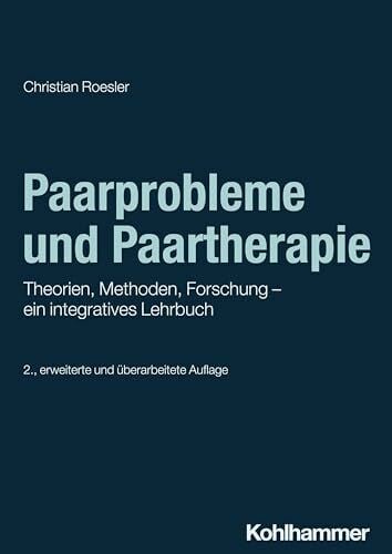 Roesler, Christian Paarprobleme und Paartherapie: Theorien, Methoden, Forschung - ein integratives Lehrbuch