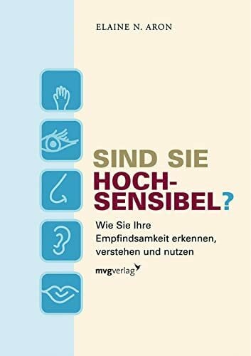 Aron, Dr. Elaine N. Sind Sie hochsensibel?: Wie Sie Ihre Empfindsamkeit erkennen, verstehen und nutzen