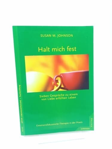 Hildegard Höhr Halt mich fest. Sieben Gespräche zu einem von Liebe erfüllten Leben. Emotionsfokussierte Therapie in der Praxis