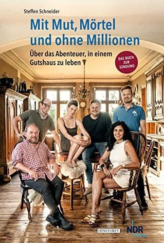 Steffen Schneider Mit Mut, Mörtel und ohne Millionen: Über das Abenteuer in einem Gutshaus zu leben. Das Buch zur Sendung des NDR