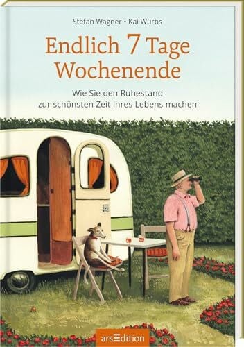 Würbs, Kai Endlich 7 Tage Wochenende: Wie mit dem Ruhestand die schönste Zeit des Lebens beginnt | Illustriertes Buch über den Ruhestand als persönliches Geschenk zum Renteneintritt