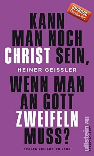 Geißler, Heiner Kann man noch Christ sein, wenn man an Gott zweifeln muss?: Fragen zum Luther-Jahr