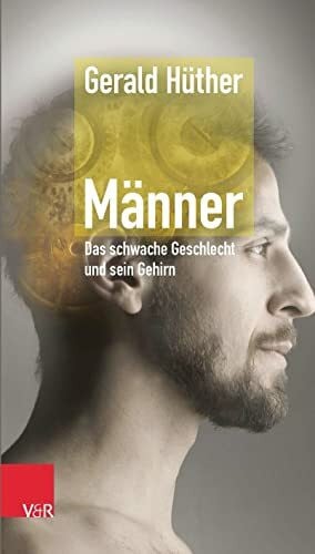 Gerald Hüther Männer - Das schwache Geschlecht und sein Gehirn