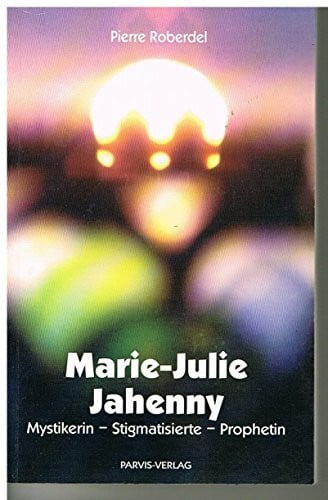 Roberdel, Pierre Marie-Julie Jahenny: Mystikerin - Stigmatisierte - Prophetin