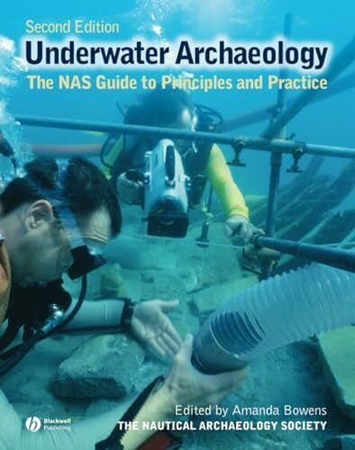 Nautical Archaeology Society (NAS) Underwater Archaeology: The NAS Guide to Principles and Practice, 2nd Edition
