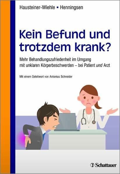 Schneider, Antonius Kein Befund und trotzdem krank?: Mehr Behandlungszufriedenheit im Umgang mit unklaren Körperbeschwerden - bei Patient und Arzt