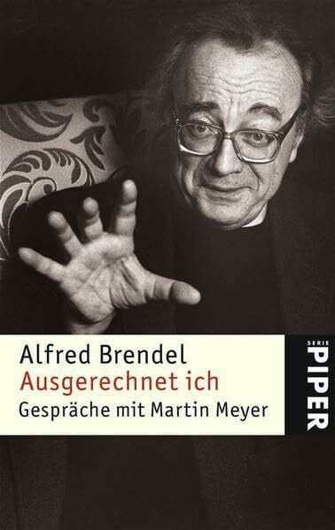 Brendel, Alfred Ausgerechnet ich: Gespräche mit Martin Meyer (Piper Taschenbuch, Band 4479)