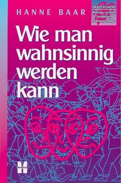 Baar, Hanne Wie man wahnsinnig werden kann: Beiträge zu einer Christlichen Tiefenpsychologie