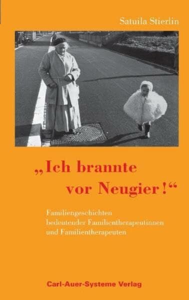 Stierlin, Satuila Ich brannte vor Neugier!: Familiengeschichten bedeutender Familientherapeutinnen und Familientherapeuten