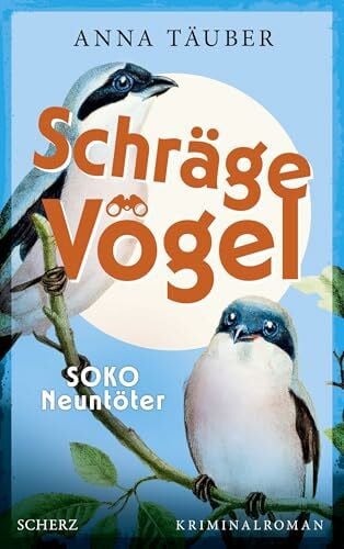 Täuber, Anna Schräge Vögel – SOKO Neuntöter: Kriminalroman | Cosy Crime – Vogelfreunde aufgepasst