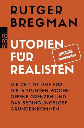 Bregman, Rutger Utopien für Realisten: Die Zeit ist reif für die 15-Stunden-Woche, offene Grenzen und das bedingungslose Grundeinkommen
