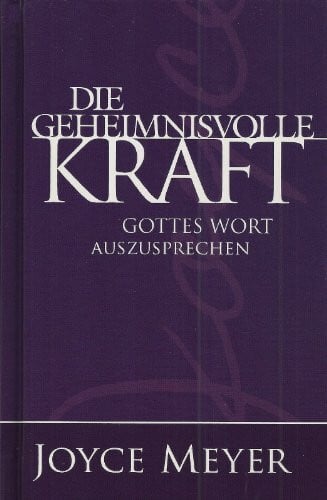 Joyce Meyer Die geheimnisvolle Kraft Gottes Wort auszusprechen: Der überarbeitete Nachfolgeband von Die geheime Kraft von Gottes Wort in deinem Mund