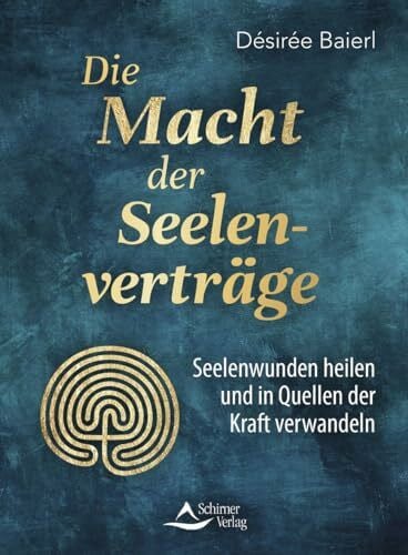 Baierl, Désirée Die Macht der Seelenverträge: Seelenwunden heilen und in Quellen der Kraft verwandeln