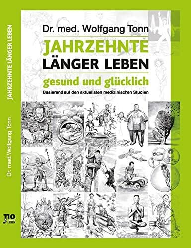Jahrzehnte Länger Leben GmbH & Co. KG Jahrzehnte länger leben - gesund und glücklich: Basierend auf den aktuellsten medizinischen Studien
