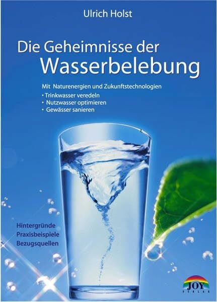 Holst, Ulrich Die Geheimnisse der Wasserbelebung: Mit Naturenergien und Zukunftstechnologien Trinkwasser veredeln, Nutzwasser optimieren, Gewässer sanieren