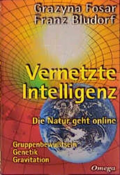 Bongart, Gisela Vernetzte Intelligenz: Die Natur geht online - Gruppenbewusstsein, Genetik, Gravitation