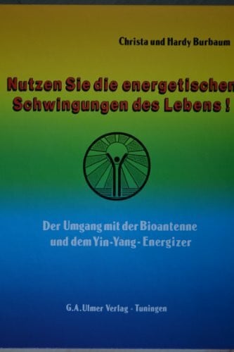 Ulmer, Günter A Nutzen Sie die energetischen Schwingungen des Lebens: Der Umgang mit der Bioantenne und dem Yin-Yang-Energizer