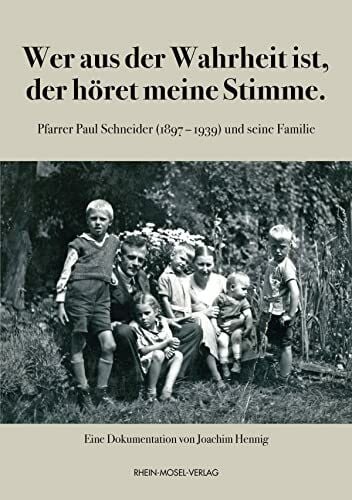 Hennig, Joachim Wer aus der Wahrheit ist, der höret meine Stimme: Pfarrer Paul Schneider (1897-1939) und seine Familie