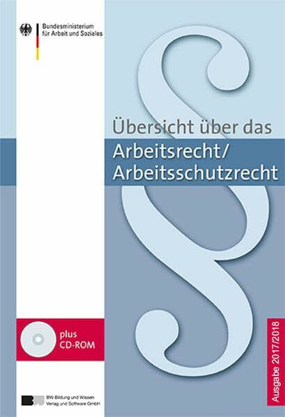 Bundesministerium für Arbeit und Soziales Übersicht über das Arbeitsrecht/Arbeitsschutzrecht - Ausgabe 2017/2018