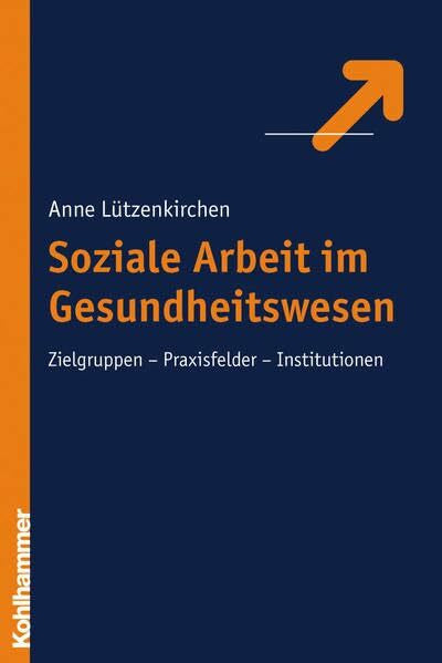 Anne E. Lützenkirchen Soziale Arbeit im Gesundheitswesen: Zielgruppen - Praxisfelder - Institutionen