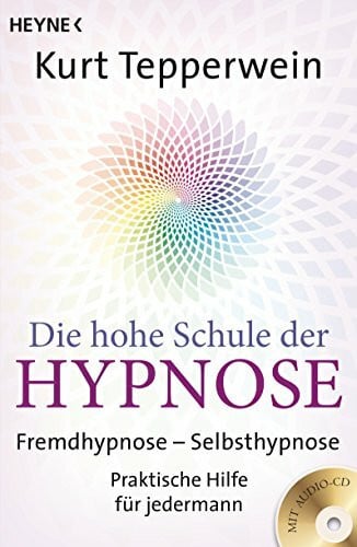 Tepperwein, Kurt Die hohe Schule der Hypnose (Inkl. CD): Fremdhypnose - Selbsthypnose. Praktische Hilfe für jedermann