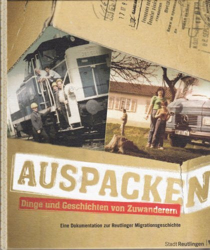 Tschofen, Bernhard Auspacken - Dinge und Geschichten von Zuwanderern: Eine Dokumentation zur Reutlinger Migrationsgeschichte