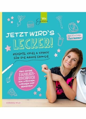Corinna, Wild JETZT WIRD´S LECKER!: Rezepte, Spiel & Spaß für die ganze Familie - gemixt mit dem Thermomix
