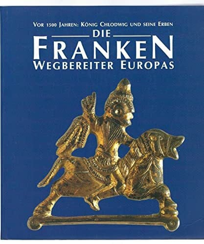 Ament, D Hermann Die Franken - Wegbereiter Europas (6.-8. Jahrhundert): Vor 1500 Jahren: König Chlodwig und seine Erben. Katalog-Handbuch (Katalog-Handbücher)